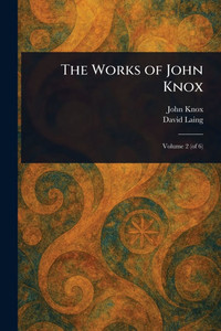 The Works of John Knox - (Paperback or Softback) The Works of John Knox - (Paperback or Softback)