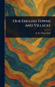 Our English Towns and Villages - (Hardback or Cased Book) Our English Towns and Villages - (Hardback or Cased Book)