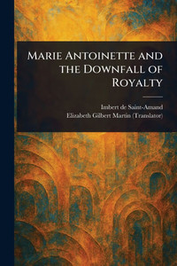 Marie Antoinette and the Downfall of Royalty - (Paperback or Softback)