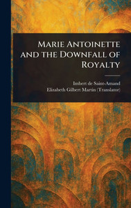 Marie Antoinette and the Downfall of Royalty - (Hardback or Cased Book)