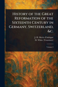 History of the Great Reformation of the Sixteenth Century in Germany, Switzerland, &c. - (Paperback or Softback)