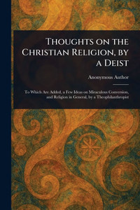 Thoughts on the Christian Religion, by a Deist Thoughts on the Christian Religion, by a Deist