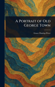 A Portrait of Old George Town - (Hardback or Cased Book) A Portrait of Old George Town - (Hardback or Cased Book)