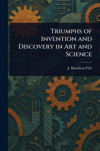 Triumphs of Invention and Discovery in Art and Science - (Paperback or Softback)