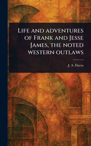 Life and Adventures of Frank and Jesse James, the Noted Western Outlaws - (Hardback or Cased Book)