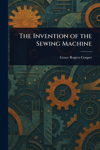 The Invention of the Sewing Machine - (Paperback or Softback)