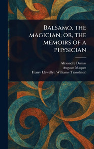 Balsamo, the Magician; or, the Memoirs of a Physician - (Hardback or Cased Book) Balsamo, the Magician; or, the Memoirs of a Physician - (Hardback or Cased Book)