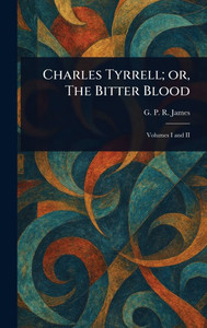 Charles Tyrrell; or, The Bitter Blood - (Hardback or Cased Book) Charles Tyrrell; or, The Bitter Blood - (Hardback or Cased Book)