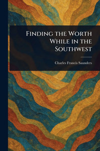Finding the Worth While in the Southwest - (Paperback or Softback) Finding the Worth While in the Southwest - (Paperback or Softback)