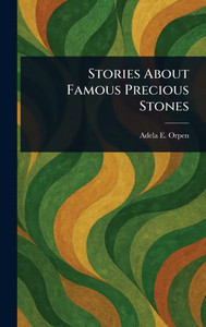 Stories About Famous Precious Stones - (Hardback or Cased Book) Stories About Famous Precious Stones - (Hardback or Cased Book)