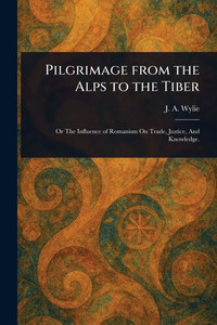 Pilgrimage From the Alps to the Tiber - 9781023229722