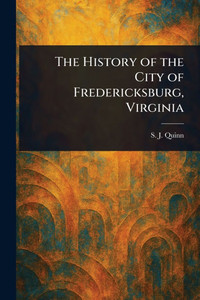 The History of the City of Fredericksburg, Virginia - (Paperback or Softback)