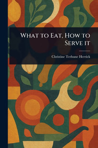 What to Eat, How to Serve It - 9781023240192