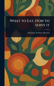 What to Eat, How to Serve It - (Hardback or Cased Book)