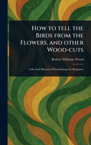 How to Tell the Birds From the Flowers, and Other Wood-cuts - (Hardback or Cased Book)