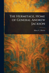 The Hermitage, Home of General Andrew Jackson - (Paperback or Softback) The Hermitage, Home of General Andrew Jackson - (Paperback or Softback)