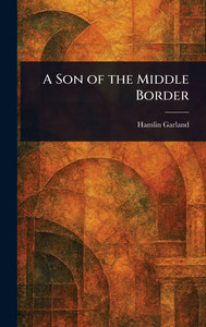 A Son of the Middle Border - (Hardback or Cased Book) A Son of the Middle Border - (Hardback or Cased Book)