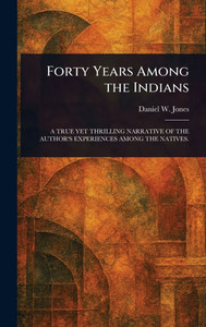 Forty Years Among the Indians - (Hardback or Cased Book) Forty Years Among the Indians - (Hardback or Cased Book)