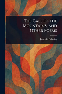 The Call of the Mountains, and Other Poems The Call of the Mountains, and Other Poems