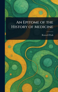An Epitome of the History of Medicine - (Hardback or Cased Book) An Epitome of the History of Medicine - (Hardback or Cased Book)