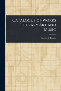 Catalogue of Works Literary Art and Music Catalogue of Works Literary Art and Music