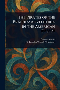 The Pirates of the Prairies: Adventures in the American Desert - (Paperback or Softback)