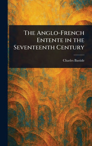 The Anglo-French Entente in the Seventeenth Century - (Hardback or Cased Book)