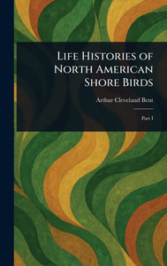 Life Histories of North American Shore Birds - (Hardback or Cased Book)