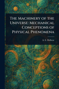 The Machinery of the Universe: Mechanical Conceptions of Physical Phenomena - (Paperback or Softback)