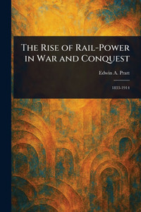The Rise of Rail-Power in War and Conquest - (Paperback or Softback) The Rise of Rail-Power in War and Conquest - (Paperback or Softback)