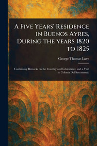 A Five Years' Residence in Buenos Ayres, During the Years 1820 to 1825 - (Paperback or Softback)