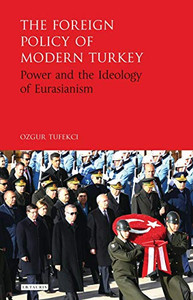 The Foreign Policy of Modern Turkey: Power and the Ideology of Eurasianism The Foreign Policy of Modern Turkey: Power and the Ideology of Eurasianism