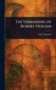 The Unmasking of Robert-Houdin - (Hardback or Cased Book) The Unmasking of Robert-Houdin - (Hardback or Cased Book)