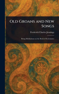 Old Groans and New Songs - (Hardback or Cased Book)