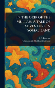 In the Grip of the Mullah: A Tale of Adventure in Somaliland - (Hardback or Cased Book)