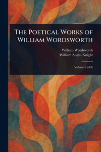 The Poetical Works of William Wordsworth - 9781023319171 The Poetical Works of William Wordsworth - 9781023319171
