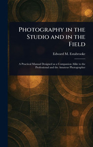 Photography in the Studio and in the Field - (Hardback or Cased Book) Photography in the Studio and in the Field - (Hardback or Cased Book)