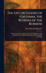 The Life or Legend of Gaudama, the Buddha of the Burmese - 9781023324144