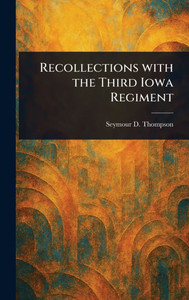 Recollections With the Third Iowa Regiment - (Hardback or Cased Book) Recollections With the Third Iowa Regiment - (Hardback or Cased Book)