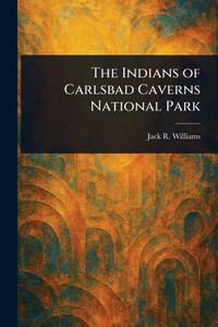 The Indians of Carlsbad Caverns National Park The Indians of Carlsbad Caverns National Park