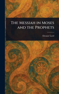 The Messiah in Moses and the Prophets - (Hardback or Cased Book) The Messiah in Moses and the Prophets - (Hardback or Cased Book)