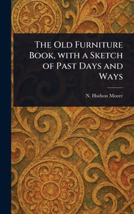 The Old Furniture Book, With a Sketch of Past Days and Ways - (Hardback or Cased Book)