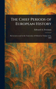 The Chief Periods of European History - (Hardback or Cased Book)