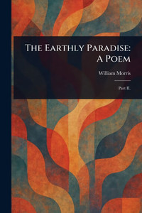 The Earthly Paradise: A Poem - (Paperback or Softback) The Earthly Paradise: A Poem - (Paperback or Softback)