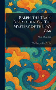 Ralph, the Train Dispatcher; Or, The Mystery of the Pay Car - (Hardback or Cased Book)