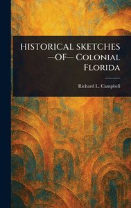 HISTORICAL SKETCHES -OF- Colonial Florida - (Hardback or Cased Book)