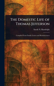 The Domestic Life of Thomas Jefferson - (Hardback or Cased Book) The Domestic Life of Thomas Jefferson - (Hardback or Cased Book)