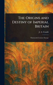 The Origins and Destiny of Imperial Britain - (Hardback or Cased Book)