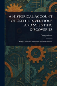 A Historical Account of Useful Inventions and Scientific Discoveries - (Paperback or Softback)