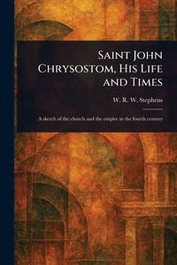 Saint John Chrysostom, His Life and Times - (Paperback or Softback) Saint John Chrysostom, His Life and Times - (Paperback or Softback)